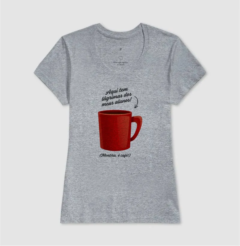Camiseta para Professor — Aqui tem lágrimas dos meus alunos! (Mentira, é café!) - Imagem 5