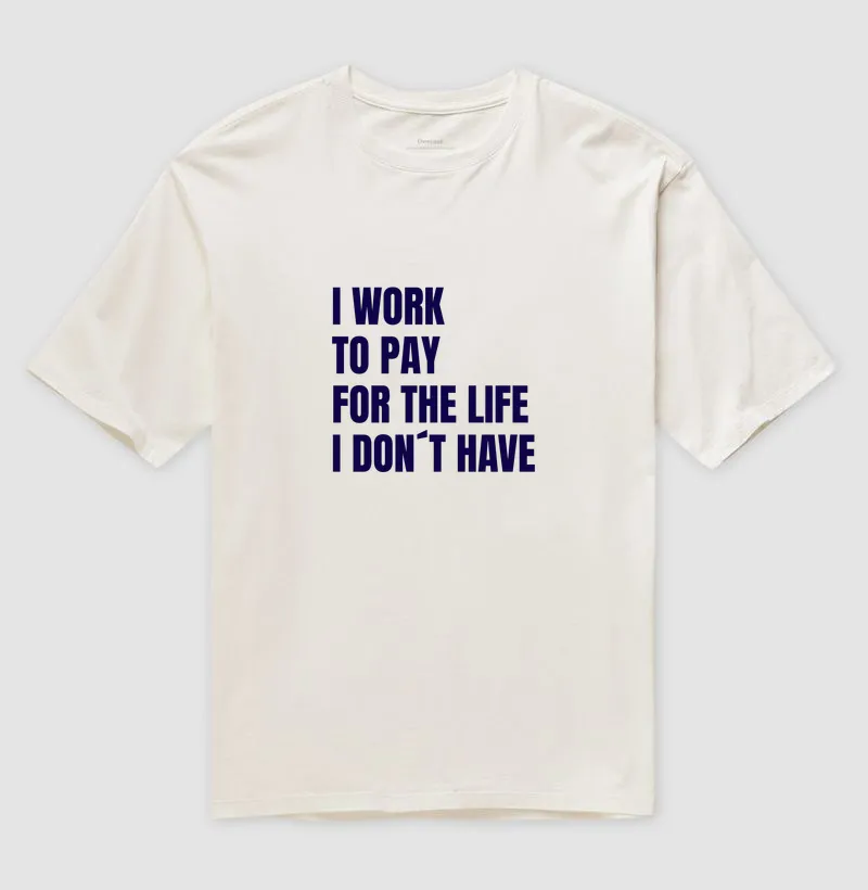 Oversized “I Work to Pay for the Life I Don’t Have”