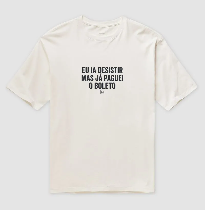 Oversized “Eu Ia Desistir, Mas Já Paguei o Boleto”