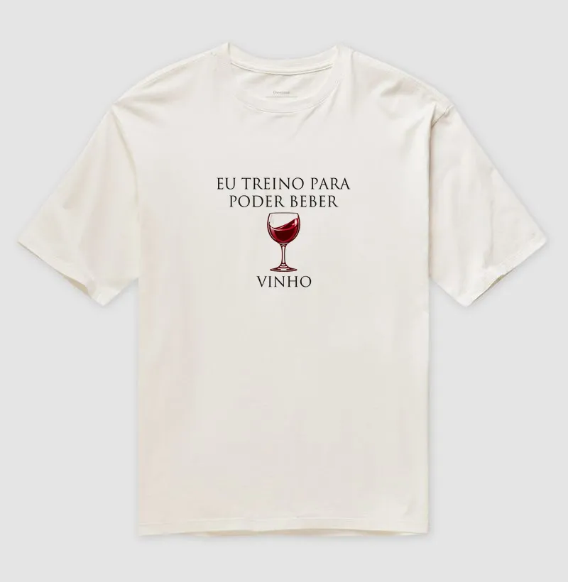Eu treino para poder beber vinho. - Camiseta Oversized