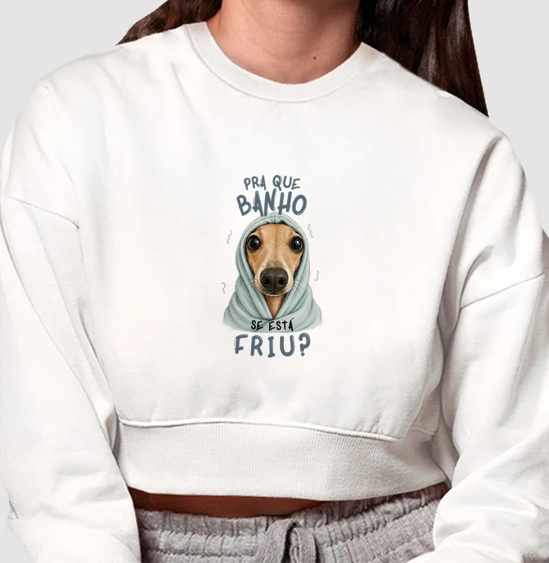 Pra que banho se está friu?