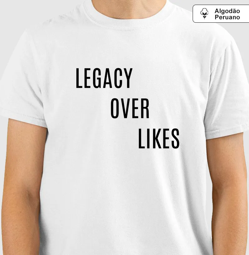 Legacy over likes - Camiseta Algodão Peruano
