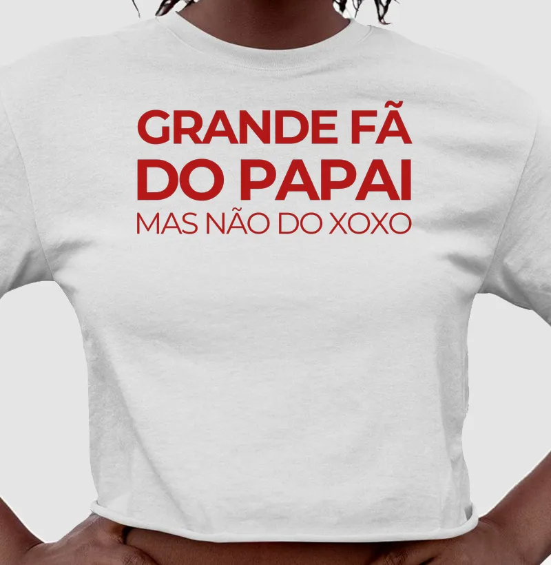 Grande Fã do Papai, mas não do Xoxo