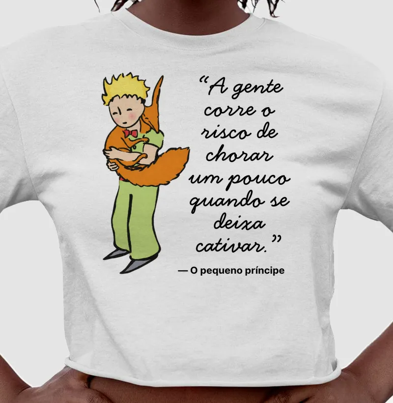 Cropped O Pequeno Príncipe - A gente corre o risco de chorar um pouco quando se deixa cativar 
