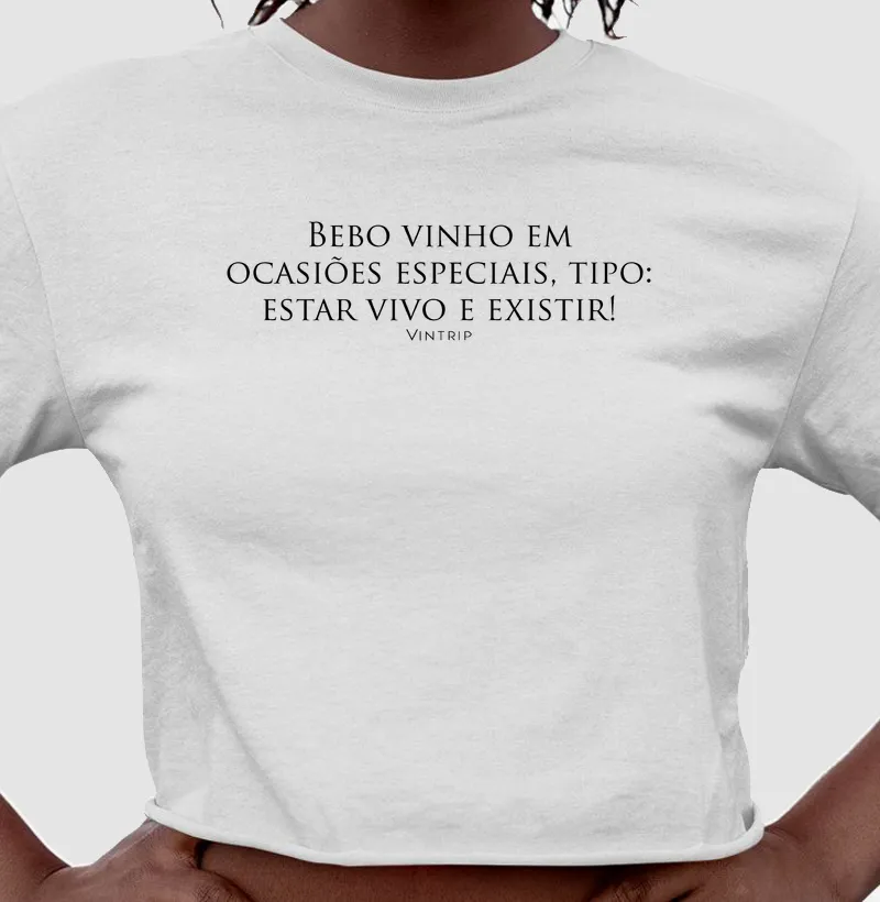 Bebo vinho em ocasiões especiais, tipo: estar vivo e existir!