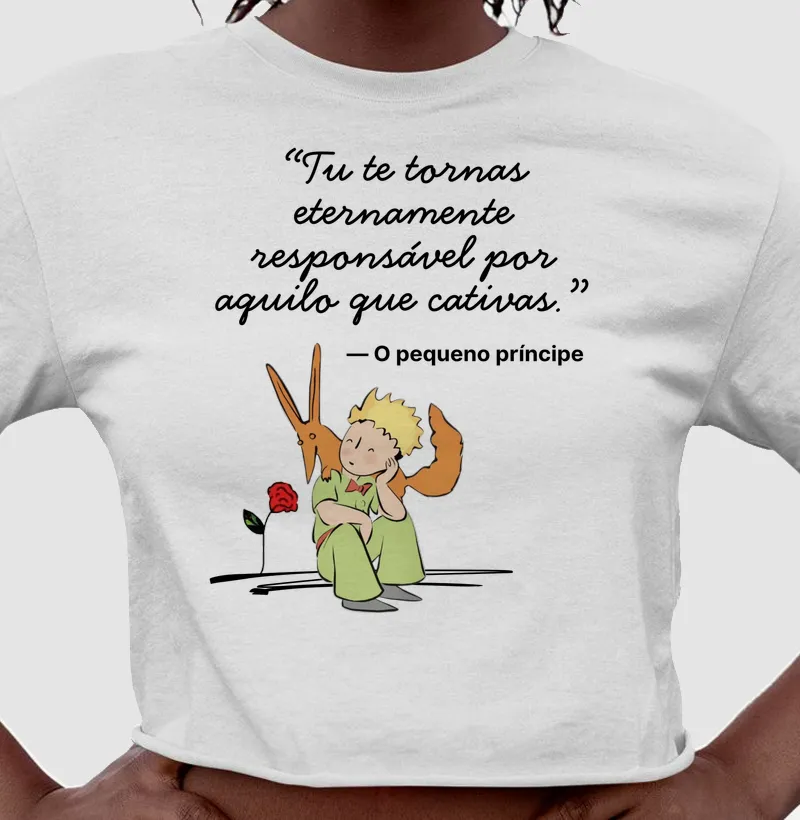 Cropped O Pequeno Príncipe - Tú te tornas eternamente responsável por aquilo que cativas