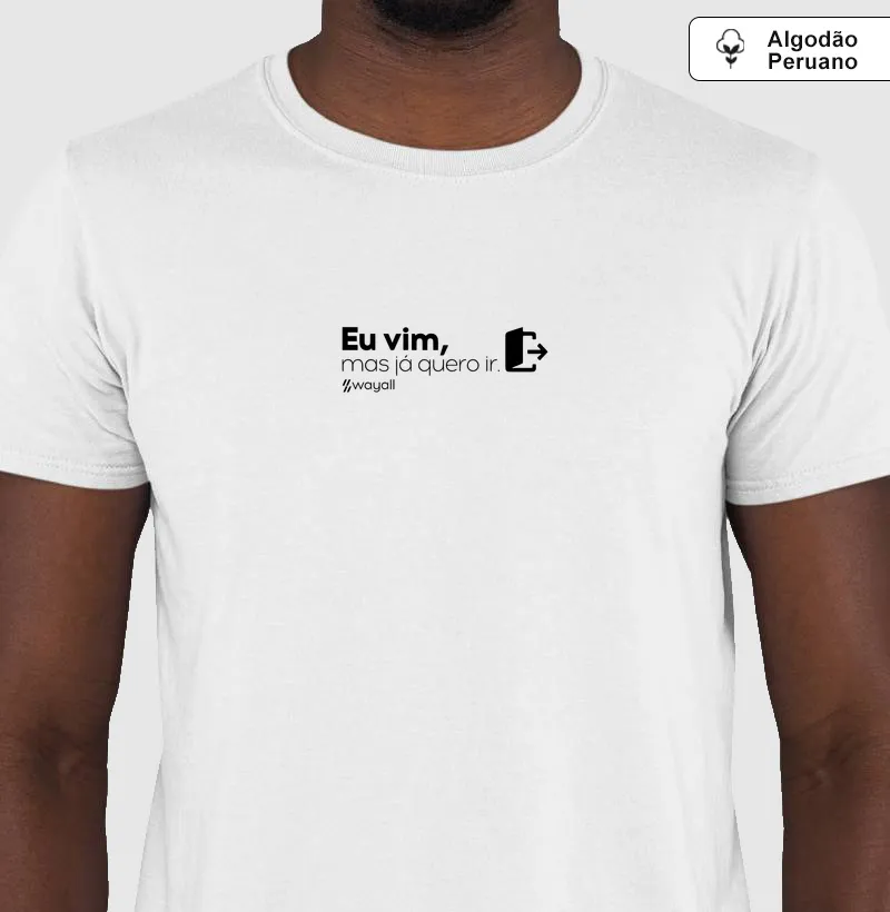 Camiseta WayAll Premium - Eu vim, mas já quero ir