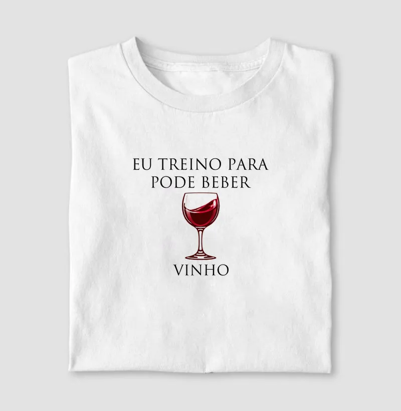 Eu treino para poder beber vinho.