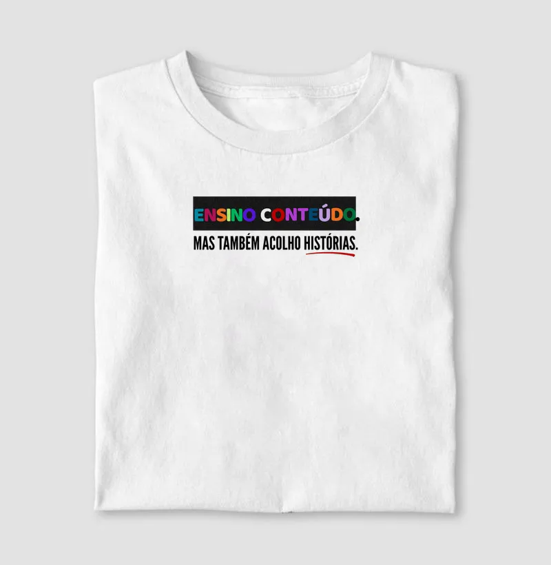 Camiseta Ensino conteúdo, mas também acolho histórias.