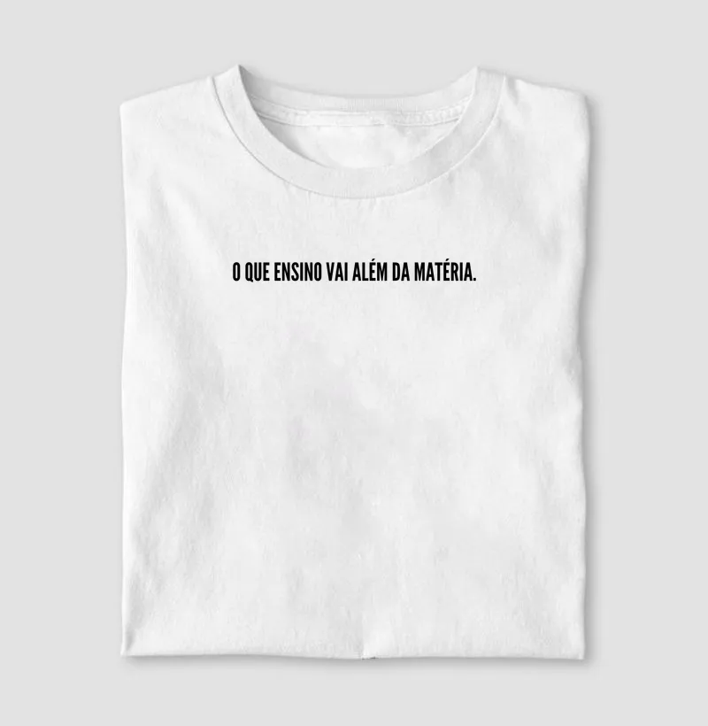 Camiseta O que ensino vai além da matéria.