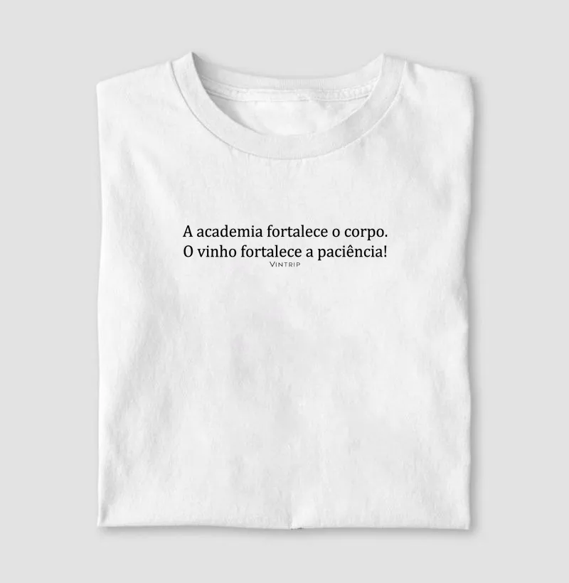 A academia fortalece o corpo. O vinho fortalece a paciência!