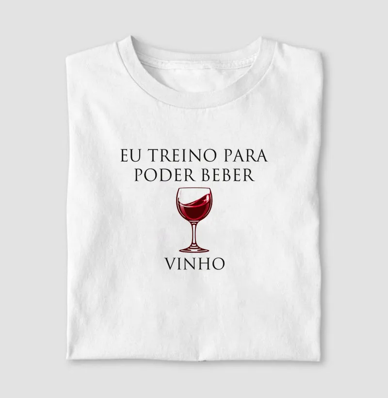 Eu treino para poder beber vinho.
