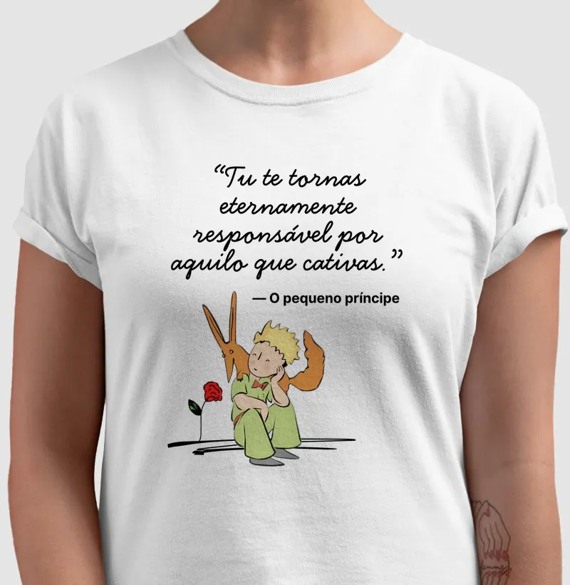 Camiseta O Pequeno Príncipe - Tú te tornas eternamente responsável por aquilo que cativas