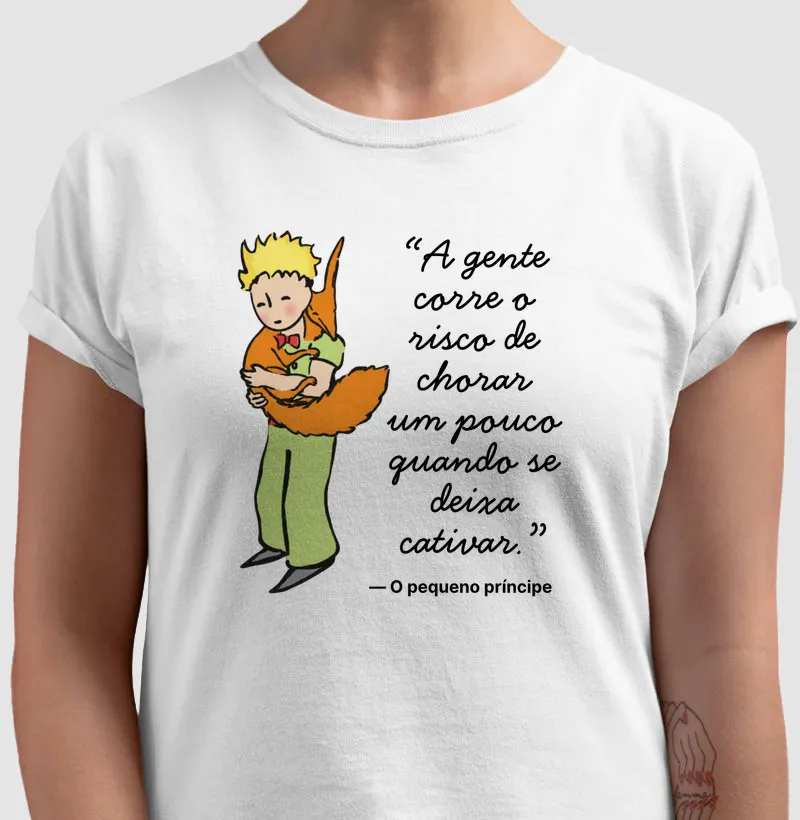 Camiseta O Pequeno Príncipe - A gente corre o risco de chorar um pouco quando se deixa cativar
