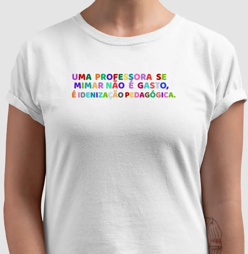 Camiseta Uma professora se mimar não é gasto, é idenização pedagógica.