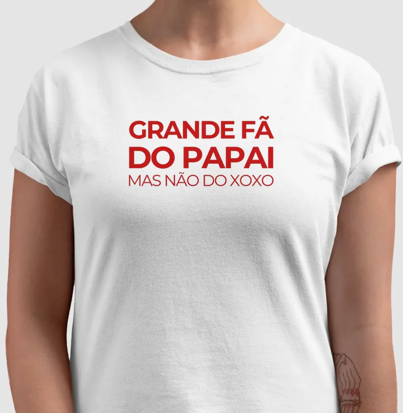 Grande Fã do Papai, mas não do Xoxo