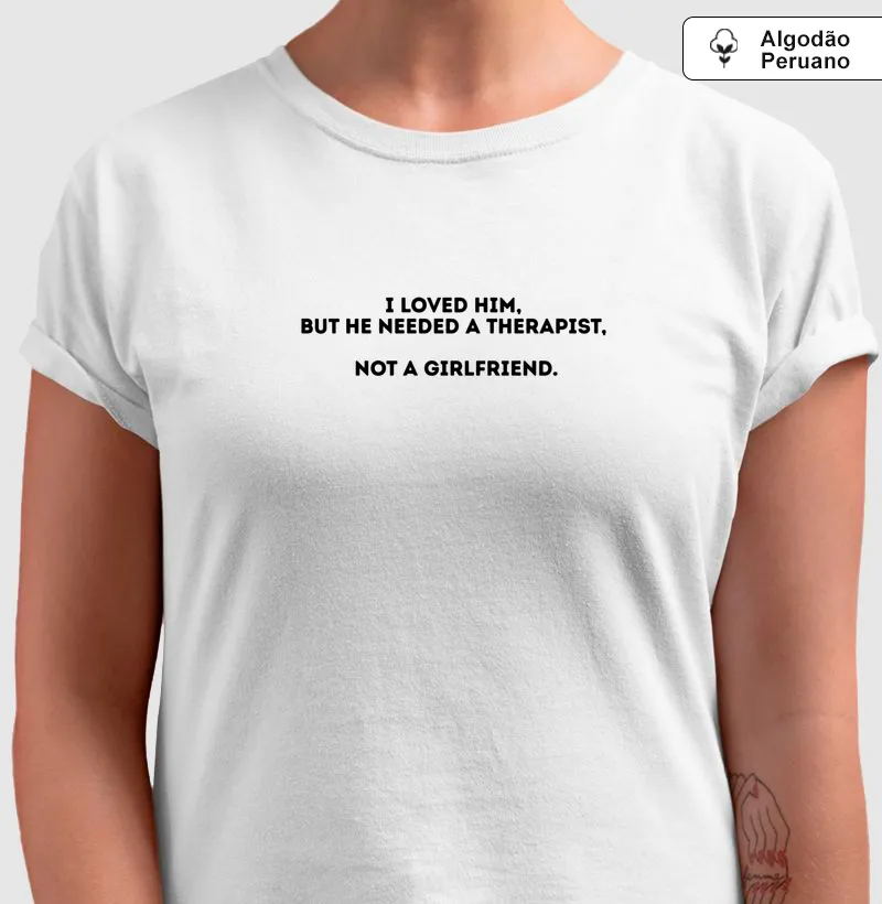 Camiseta “I LOVED HIM, BUT HE NEEDED A THERAPIST, NOT A GIRLFRIEND.”