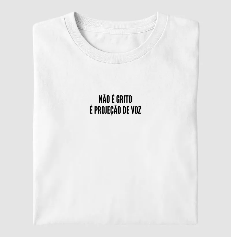 Camiseta Não é grito é projeção de voz.