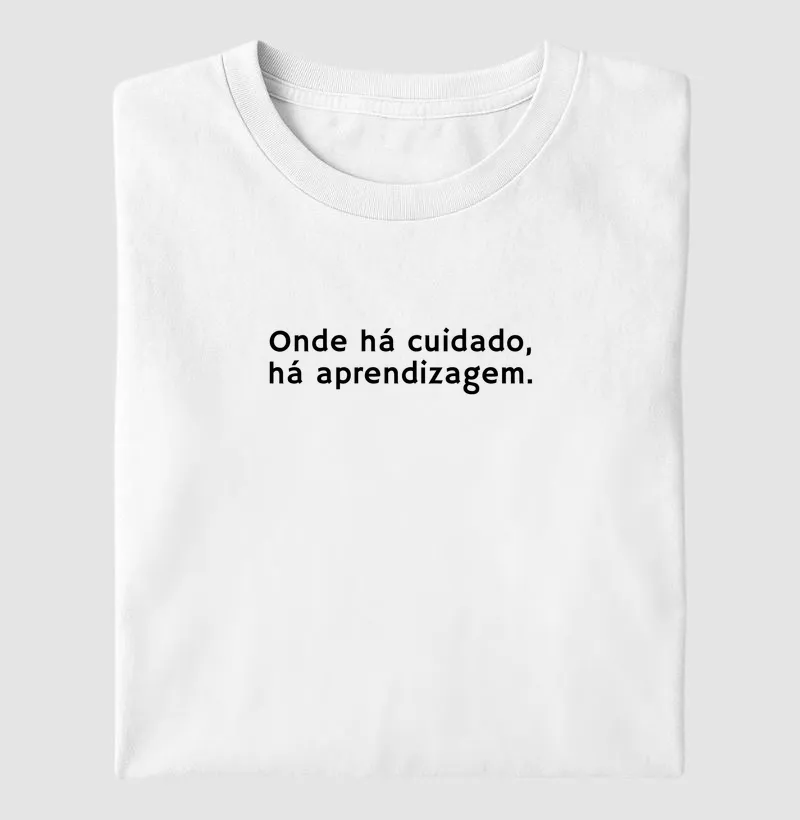 Camiseta Onde há cuidado, há aprendizagem.