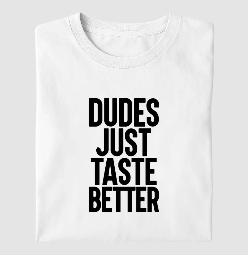 Dudes just taste better