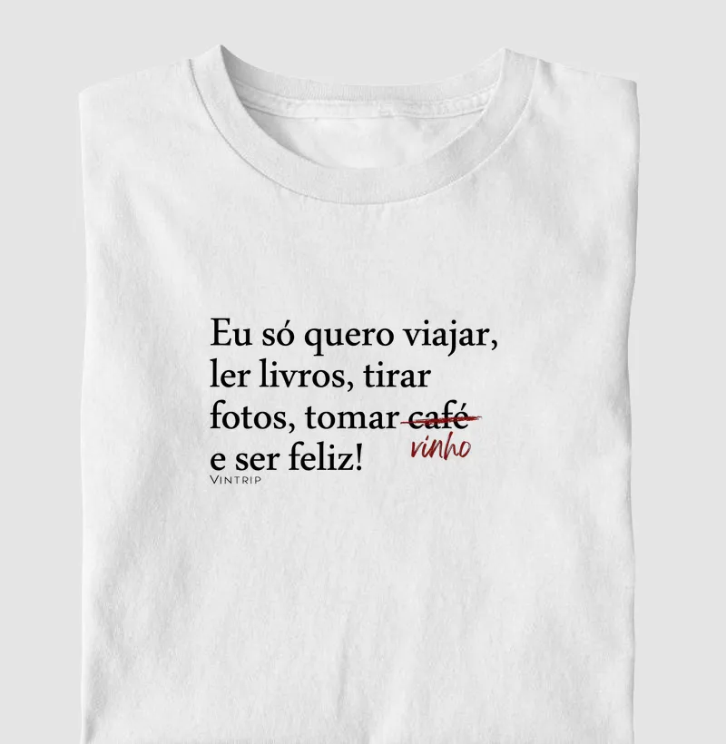 Eu só quero viajar e beber vinho.