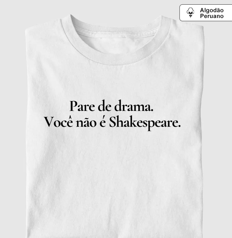 Camiseta Premium Pare de drama você não é Shakespeare - Camiseta Algodão Peruano