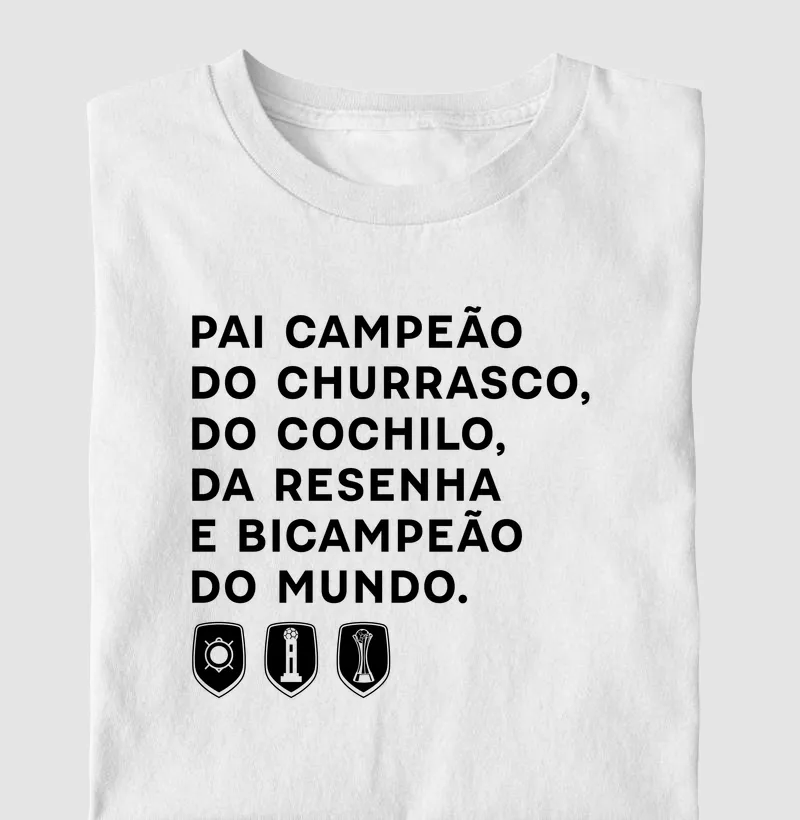 Pai campeão do Churrasco, do Cochilo, da Resenha e Bicampeão do Mundo.