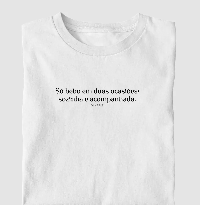 Só bebo em duas ocasiões: sozinha e acompanhada.
