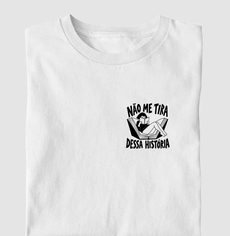 Camiseta Não Me Tira Dessa História - Camiseta