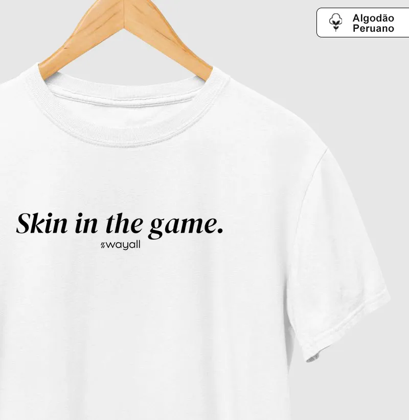 Skin in the game - Camiseta Algodão Peruano