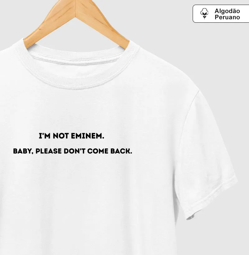 I’M NOT EMINEM. BABY, PLEASE DON’T COME BACK.
