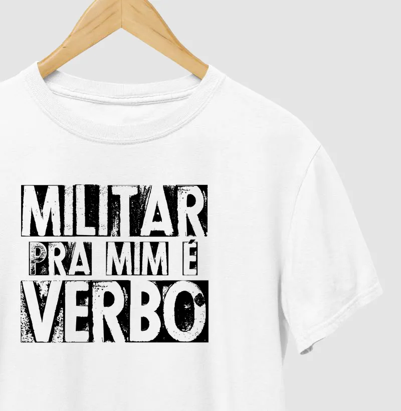 MILITAR pra mim é verbo - Camiseta