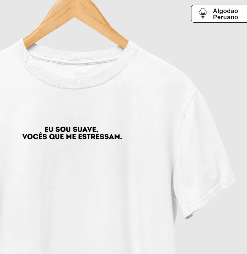 EU SOU SUAVE, VOCÊS QUE ME ESTRESSAM