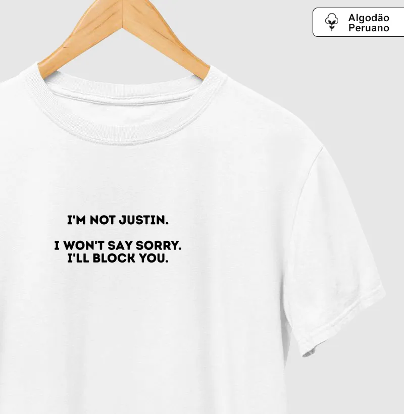 I’M NOT JUSTIN BIEBER. I WON’T SAY SORRY. I’LL BLOCK YOU