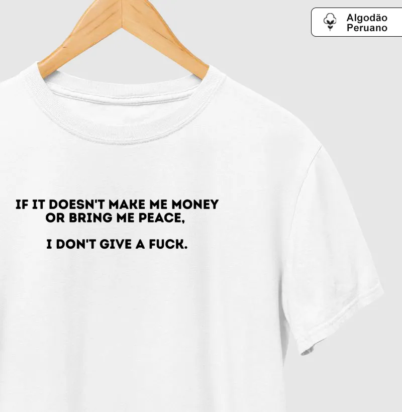 IF IT DOESN’T MAKE ME MONEY OR BRING ME PEACE, I DON’T GIVE A FUCK.