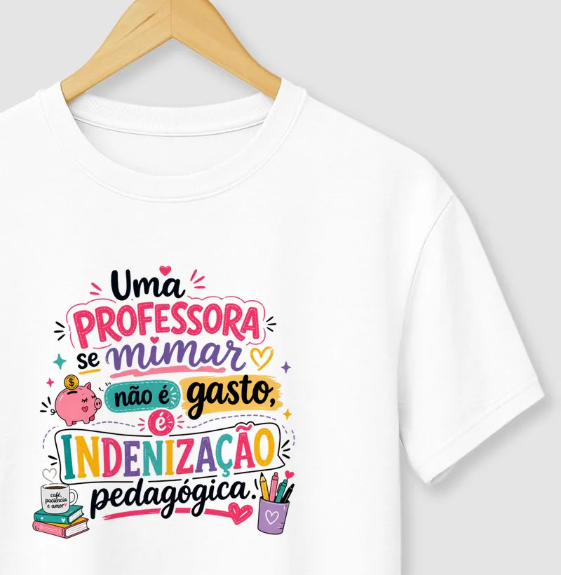 Camiseta Uma professora se mimiar não é gasto, é idenização pedagógica.