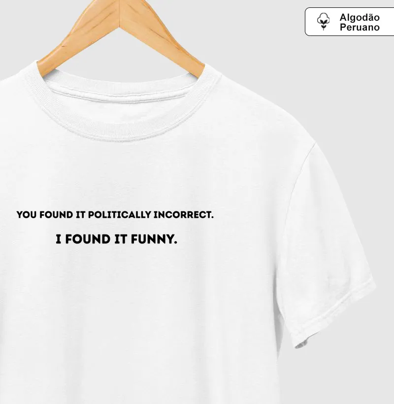YOU FOUND IT POLITICALLY INCORRECT. I FOUND IT FUNNY