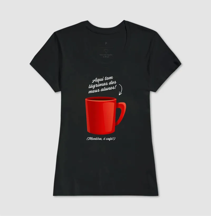 Camiseta Aqui tem lágrimas dos meus alunos! (Mentira, é café!) - Imagem 3