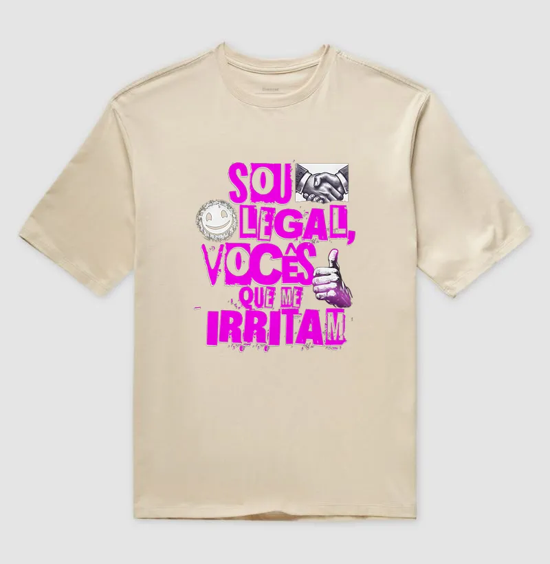 Sou legal, vocês que me irritam