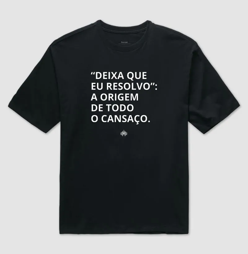 “Deixa Que Eu Resolvo”: A Origem de Todo Cansaço. - Imagem 2