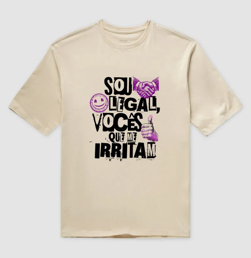 Sou legal, vocês que me irritam