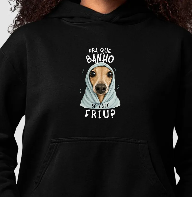 Pra que banho se está friu?
