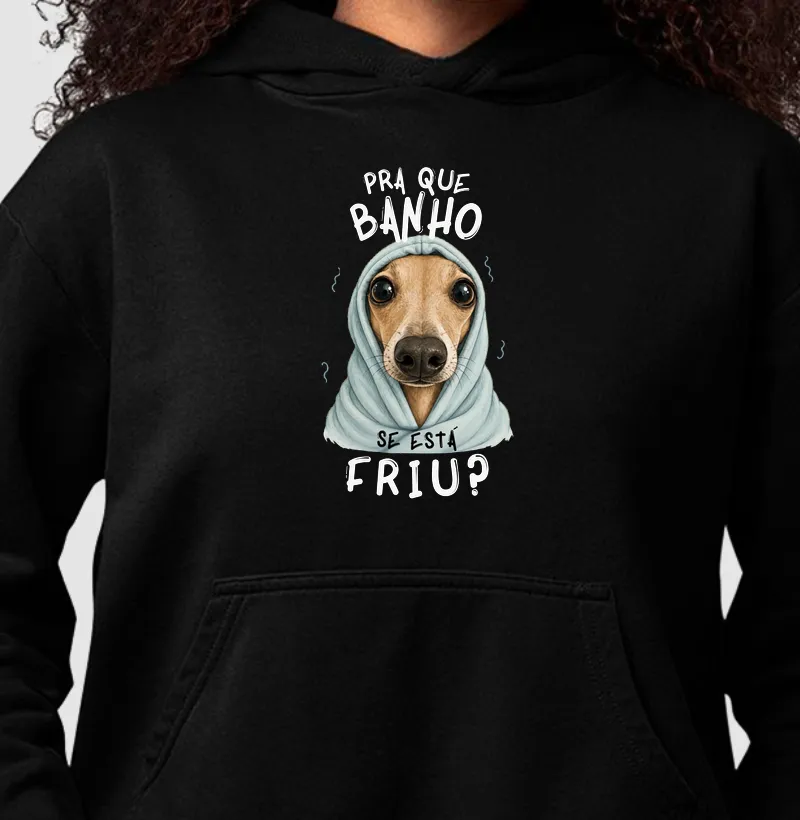 Pra que banho se está friu?