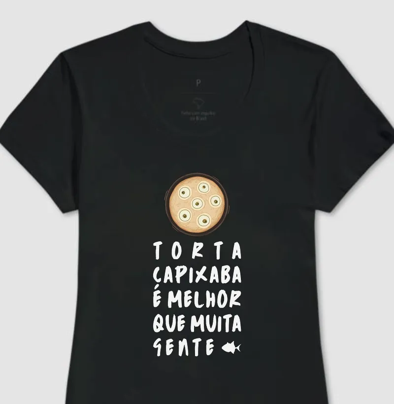 Torta Capixaba é Melhor que Muita Gente - Feminina - #28548