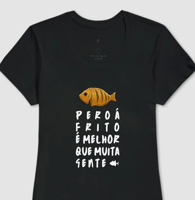 Peroá Frito é Melhor que Muita Gente - Feminina - #28553