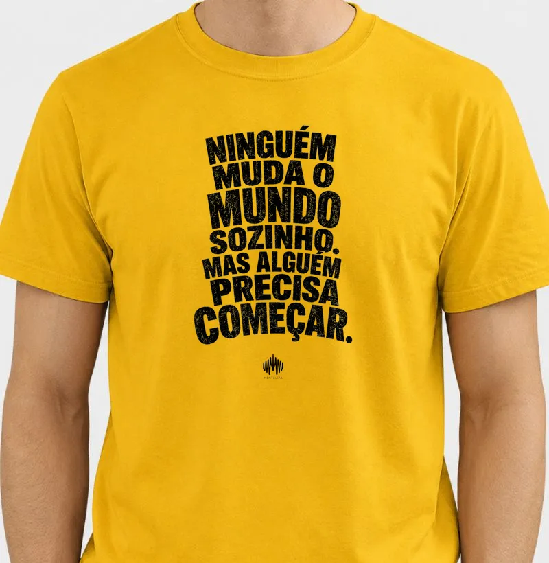 Ninguém Muda o Mundo Sozinho. Mas Alguém Precisa Começar.
