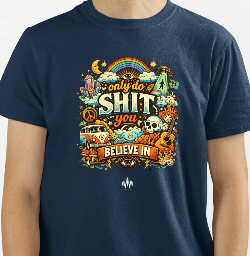 Only Do Shit You Believe In