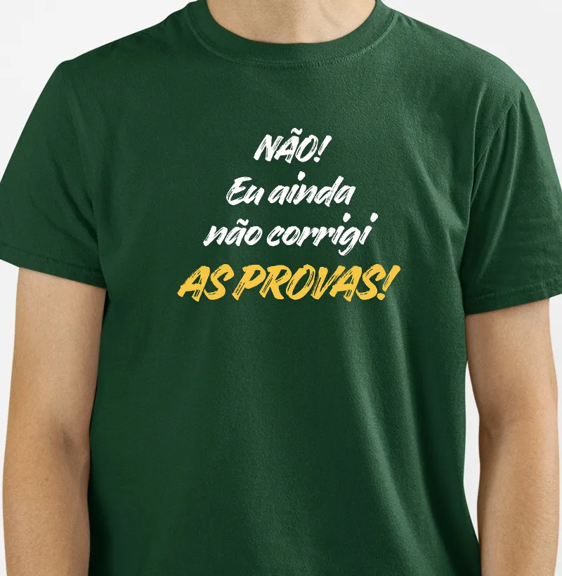 Camiseta Não! Eu ainda não corrigi as provas!
