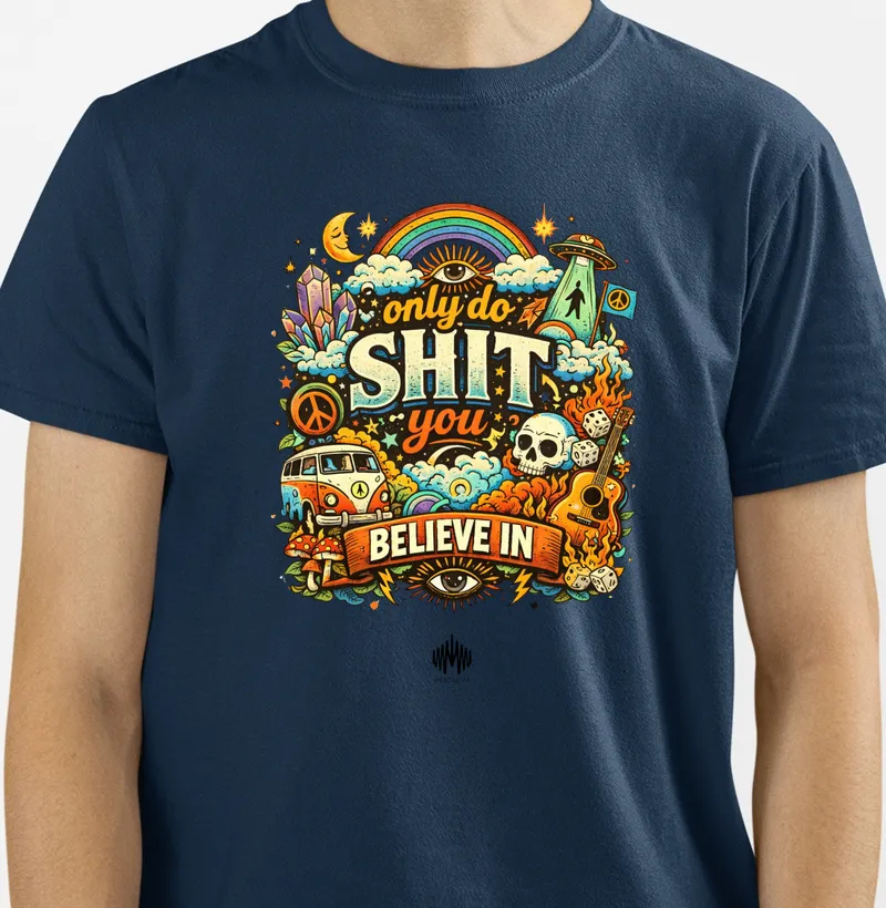 Only Do Shit You Believe In