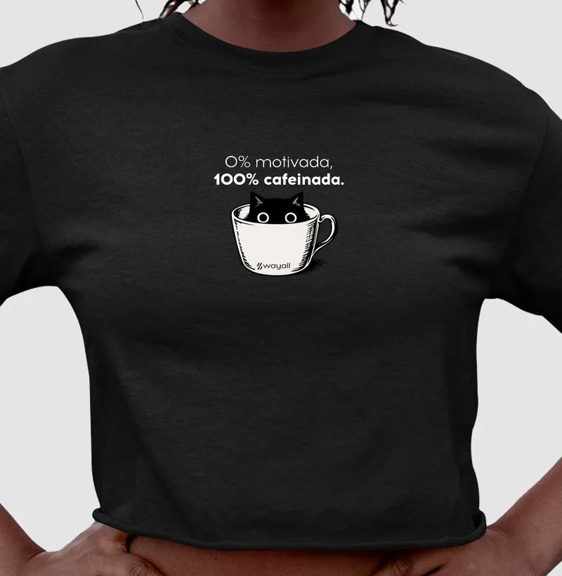 Cropped - 0% motivada, 100% cafeinada